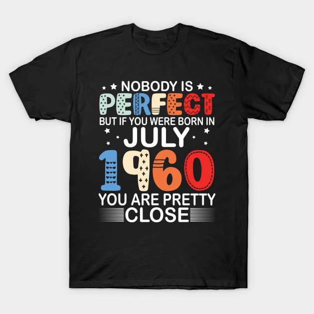 Nobody Is Perfect But If You Were Born In July 1960 You Are Pretty Close Happy Birthday 60 Years Old T-Shirt by bakhanh123